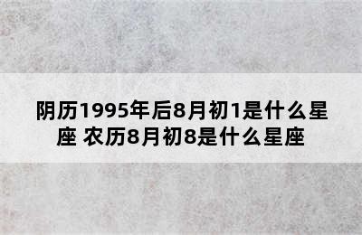 阴历1995年后8月初1是什么星座 农历8月初8是什么星座